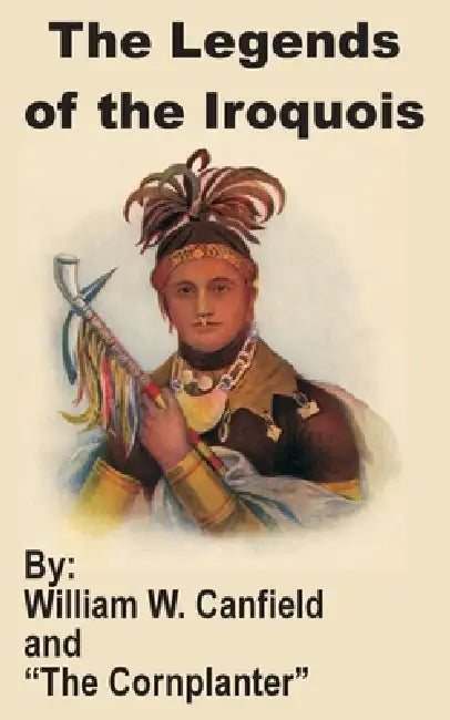 The Legends of the Iroquois by William W. Canfield, The Cornplanter