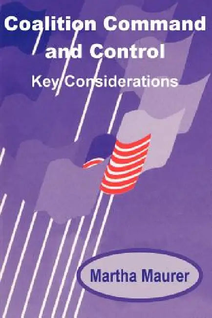 Coalition Command and Control: Key Considerations by Martha E. Maurer