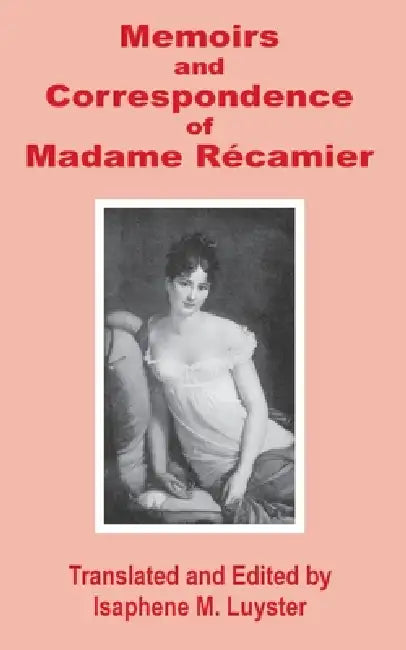 Memoirs & Correspondence of Madame Recamier by Isaphene M. Luyster