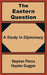 The Eastern Question: A Study in Diplomacy by Stephen Pierce Hayden-Duggan