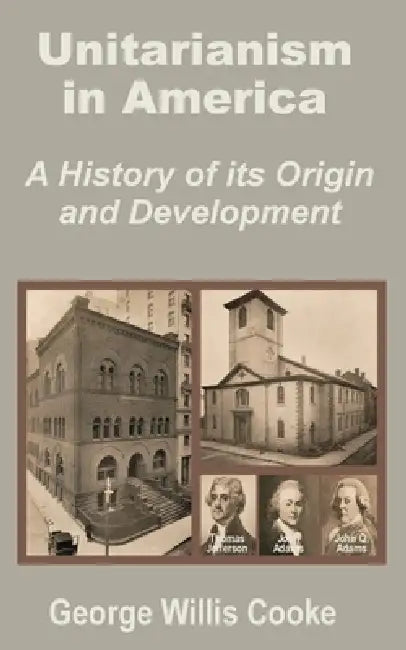 Unitarianism in America: A History of Its Origin and Development by George Willis Cooke