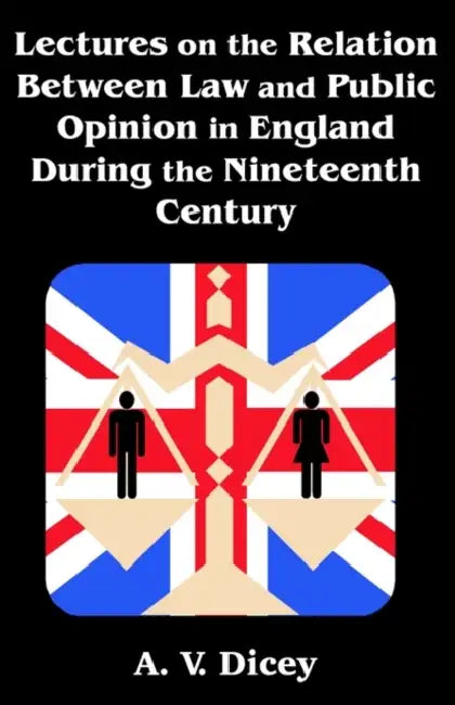 Lectures on the Relation Between Law and Public Opinion in England During the Nineteenth Century by A. V. Dicey
