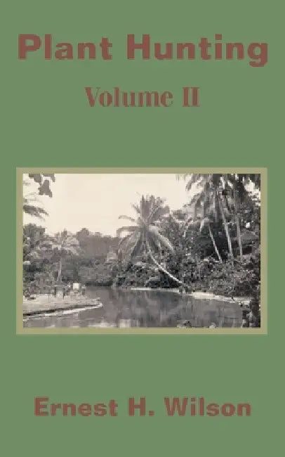 Plant Hunting (Volume II) by Ernest Henry Wilson