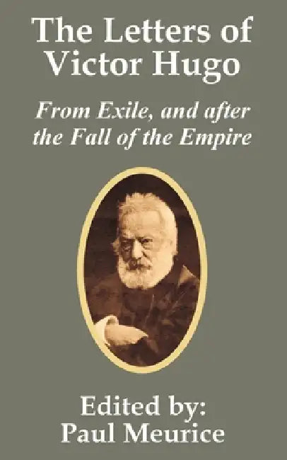 The Letters of Victor Hugo from Exile, and after the Fall of the Empire by Victor Hugo, Meurice Paul