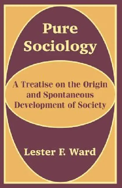 Pure Sociology: A Treatise on the Origin and Spontaneous Development of Society by Lester F. Ward