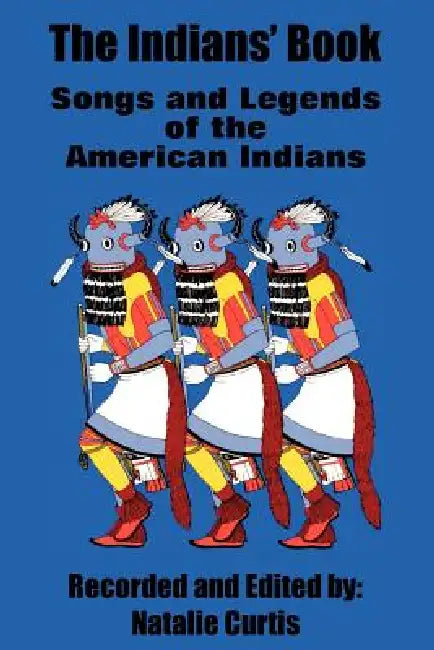 The Indians' Book: Songs and Legends of the American Indians by Natalie Curtis
