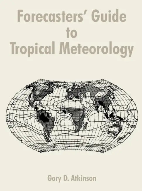 Forecasters' Guide to Tropical Meteorology by Gary D. Atkinson