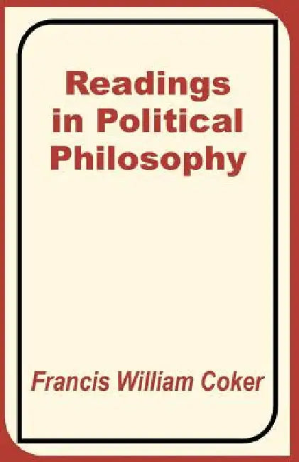 Readings in Political Philosophy by Francis William Coker