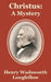 Christus: A Mystery by Henry Wadsworth Longfellow