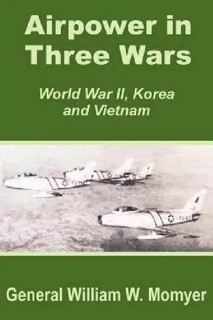 Airpower in Three Wars (World War II, Korea and Vietnam) by William W. Momyer