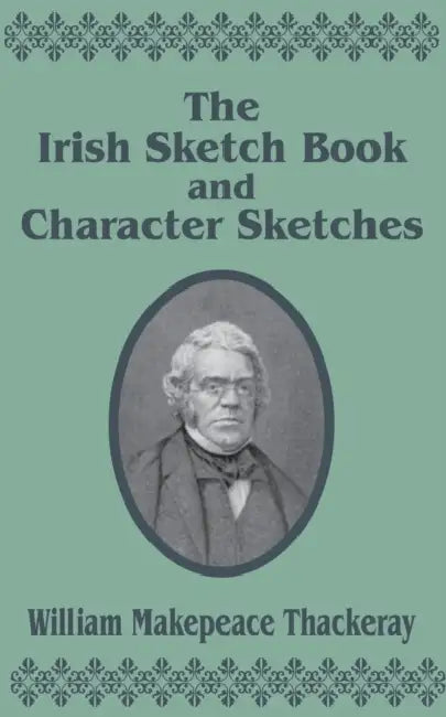 The Irish Sketch Book & Character Sketches by William Makepeace Thackeray