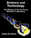 Science and Technology: The Making of the Air Force Research Laboratory by Robert W. Duffner