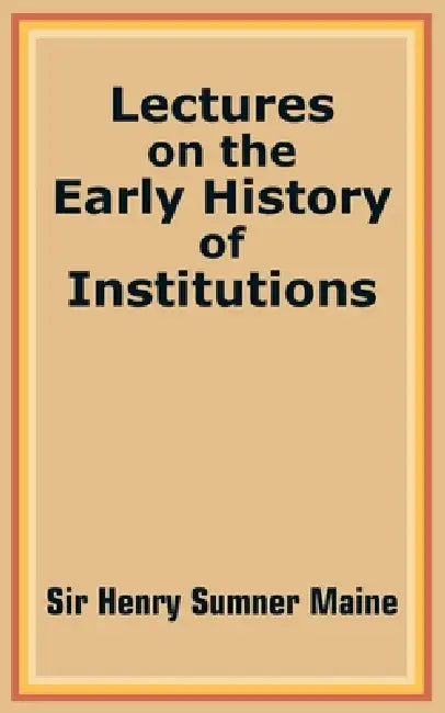 Lectures on the Early History of Institutions by Henry James Sumner Maine