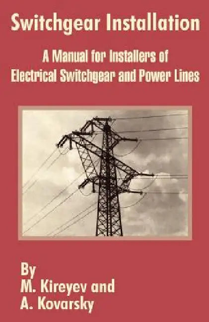 Switchgear Installation: A Manual for Installers of Electrical Switchgear and Power Lines by M. Kireyev, A. Kovarsky