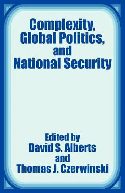 Complexity, Global Politics, and National Security by David S. Alberts, Thomas J. Czerwinski