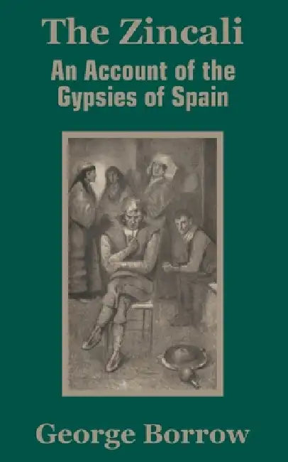 The Zincali: An Account of the Gypsies of Spain by George Borrow