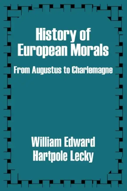 History of European Morals: From Augustus to Charlemagne by William Edward Hartpole-Lecky