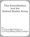 The Constitution and the United States Army by U. S. Army War College
