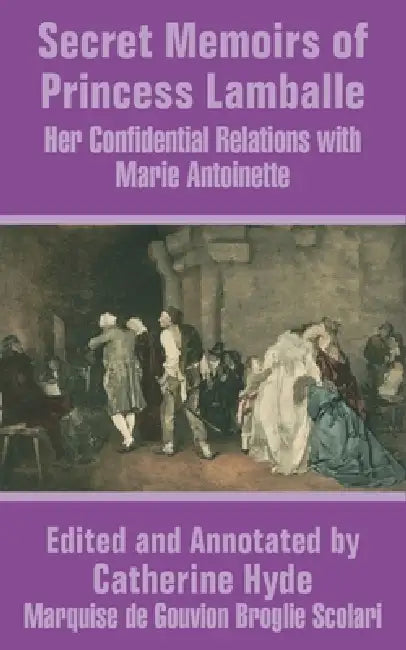 Secret Memoirs of Princess Lamballe: Her Confidential Relations With Marie Antoinette by Princess Lamballe, Catherine Hyde