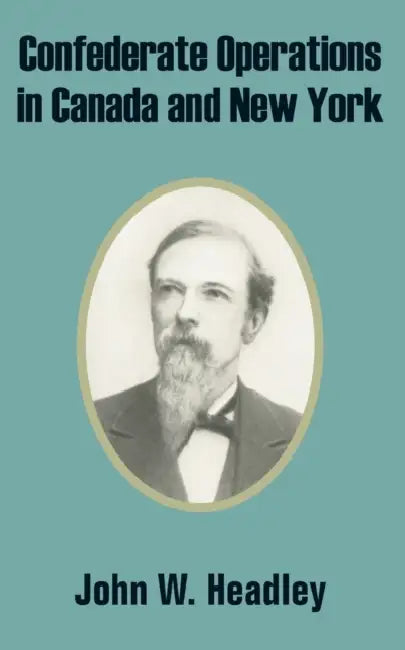 Confederate Operations in Canada and New York by John W. Headley