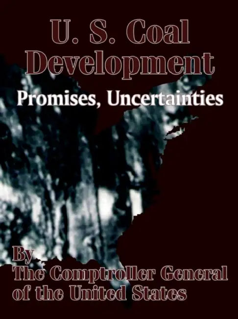 U. S. Coal Development: Promises, Uncertainties by The Comptroller General of the Us