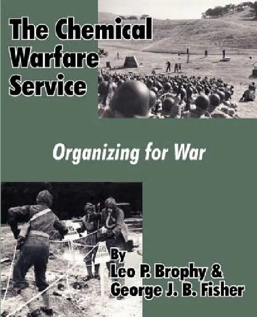 The Chemical Warfare Service: Organizing for War by Leo P. Brophy, George J. B. Fisher