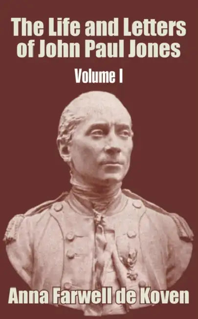 The Life and Letters of John Paul Jones (Volume I) by Anna Farwell de Koven