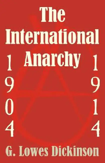 The International Anarchy, 1904-1914 by G. Lowes Dickinson