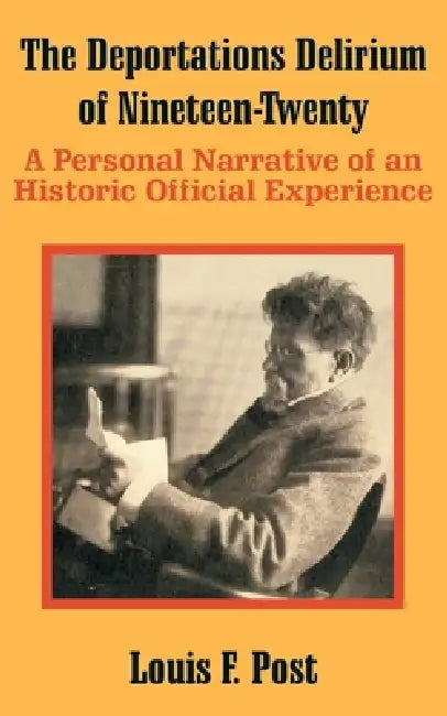 The Deportations Delirium of Nineteen-Twenty: A Personal Narrative of an Historic Official Experience by Louis F. Post