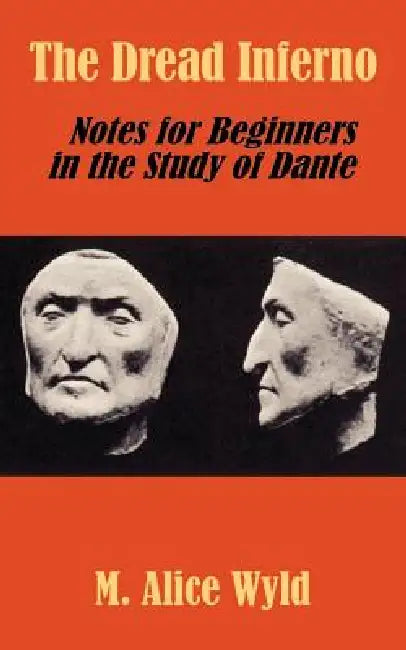 The Dread Inferno: Notes for Beginners in the Study of Dante by M. Alice Wyld