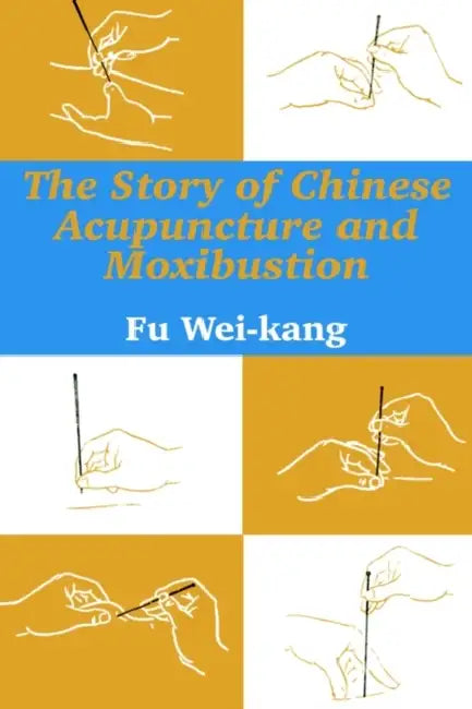 The Story of Chinese Acupuncture and Moxibustion by Fu Wei-Kang
