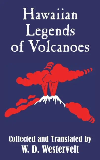 Hawaiian Legends of Volcanoes by W. D. Westervelt