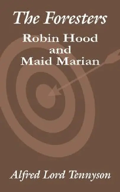The Foresters: Robin Hood and Maid Marian by Alfred Tennyson