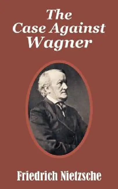 The Case Against Wagner by Friedrich Wilhelm Nietzsche
