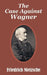 The Case Against Wagner by Friedrich Wilhelm Nietzsche