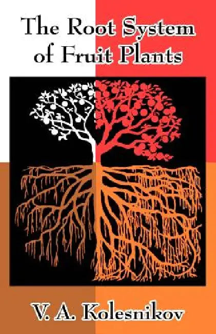 The Root System of Fruit Plants by V. A. Kolesnikov