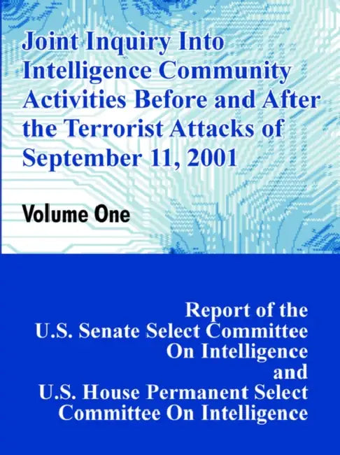 Joint Inquiry Into Intelligence Community Activities Before and After the Terrorist Attacks of September 11, 2001 (Volume One) by Committee on Intelligence U. S. Senate, Committee on Intelligence U. S. House
