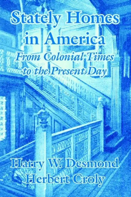 Stately Homes in America: From Colonial Times to the Present Day by Harry W. Desmond, Herbert Croly