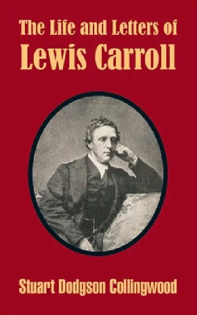 The Life and Letters of Lewis Carroll by Stuart Dodgson Collingwood