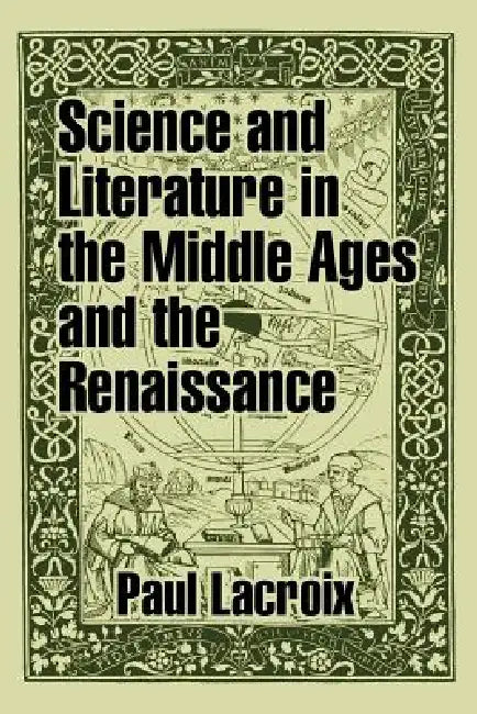 Science and Literature in the Middle Ages and the Renaissance by Paul LaCroix