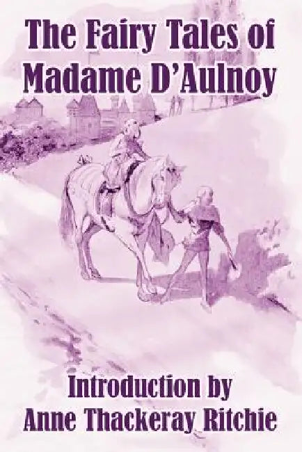 The Fairy Tales of Madame D'Aulnoy by Countess of d'Aulnoy, Anne Thackeray Ritchie