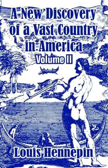 A New Discovery of a Vast Country in America (Volume II) by Louis Hennepin