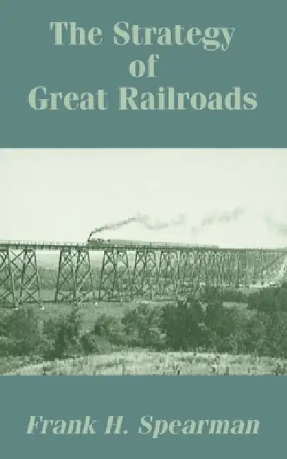 The Strategy of Great Railroads by Frank H. Spearman