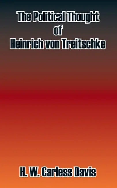 The Political Thought of Heinrich Von Treitschke by H. W. Carless Davis