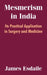 Mesmerism in India: Its Practical Application in Surgery and Medicine by James Esdaile