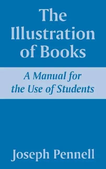 The Illustration of Books: A Manual for the Use of Students by Joseph Pennell