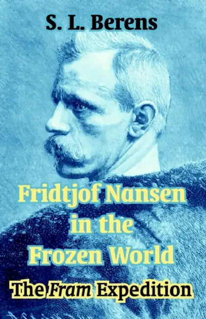 Fridtjof Nansen in the Frozen World: The Fram Expedition by Fridtjof Nansen, S. L. Berens