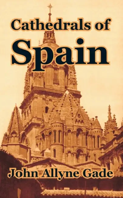 Cathedrals of Spain by John Allyne Gade