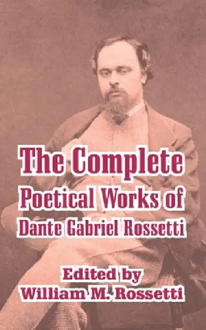 The Complete Poetical Works of Dante Gabriel Rossetti by Dante Gabriel Rossetti, William M. Rossetti