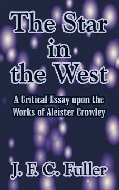 The Star in the West: A Critical Essay upon the Works of Aleister Crowley by J. F. C. Fuller